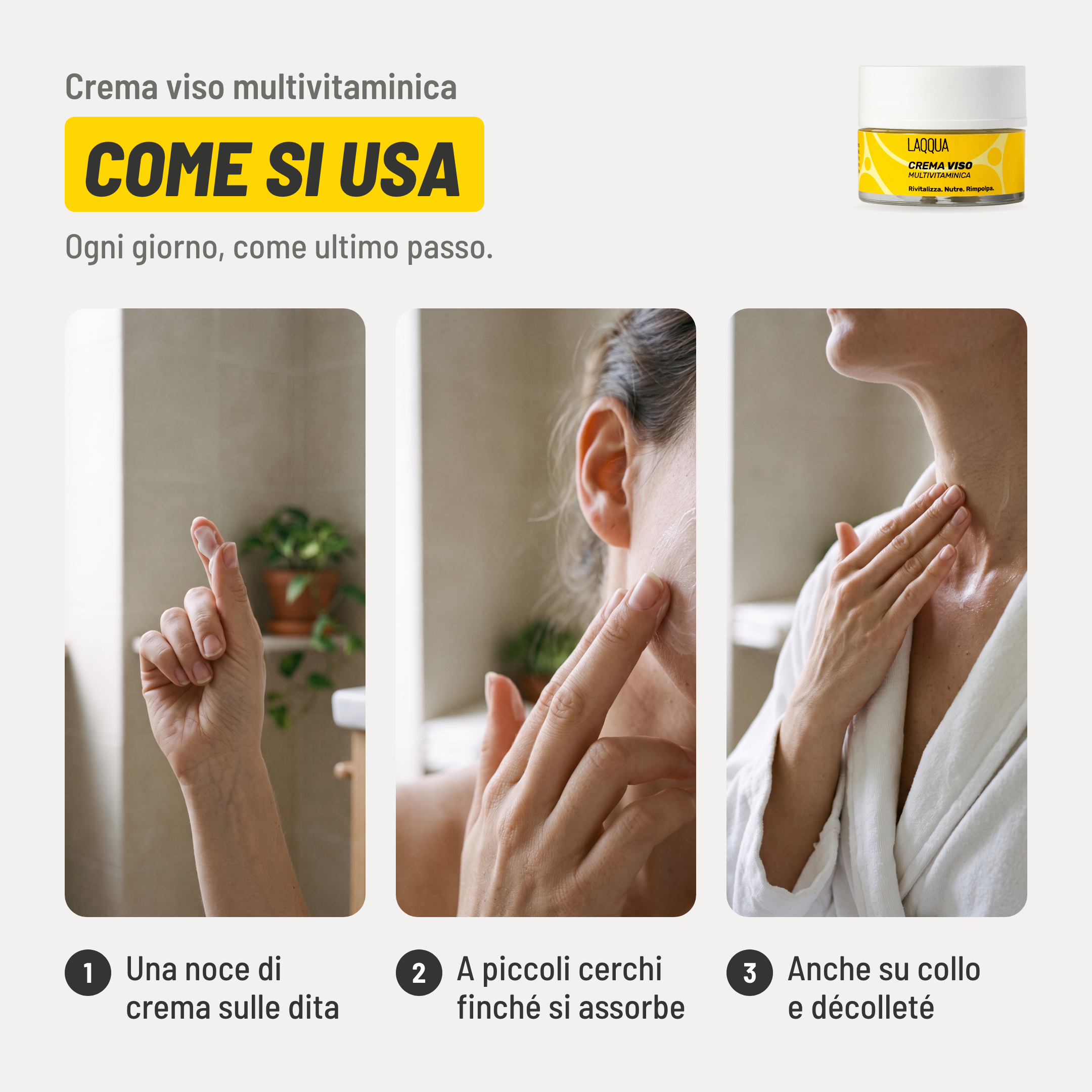 Crema viso multivitaminica, come si usa. 1. Una noce di crema sulle dita. 2. A piccoli cerchi finché si assorbe. 3. Anche su collo e décolleté. Ogni giorno, come ultimo passo..