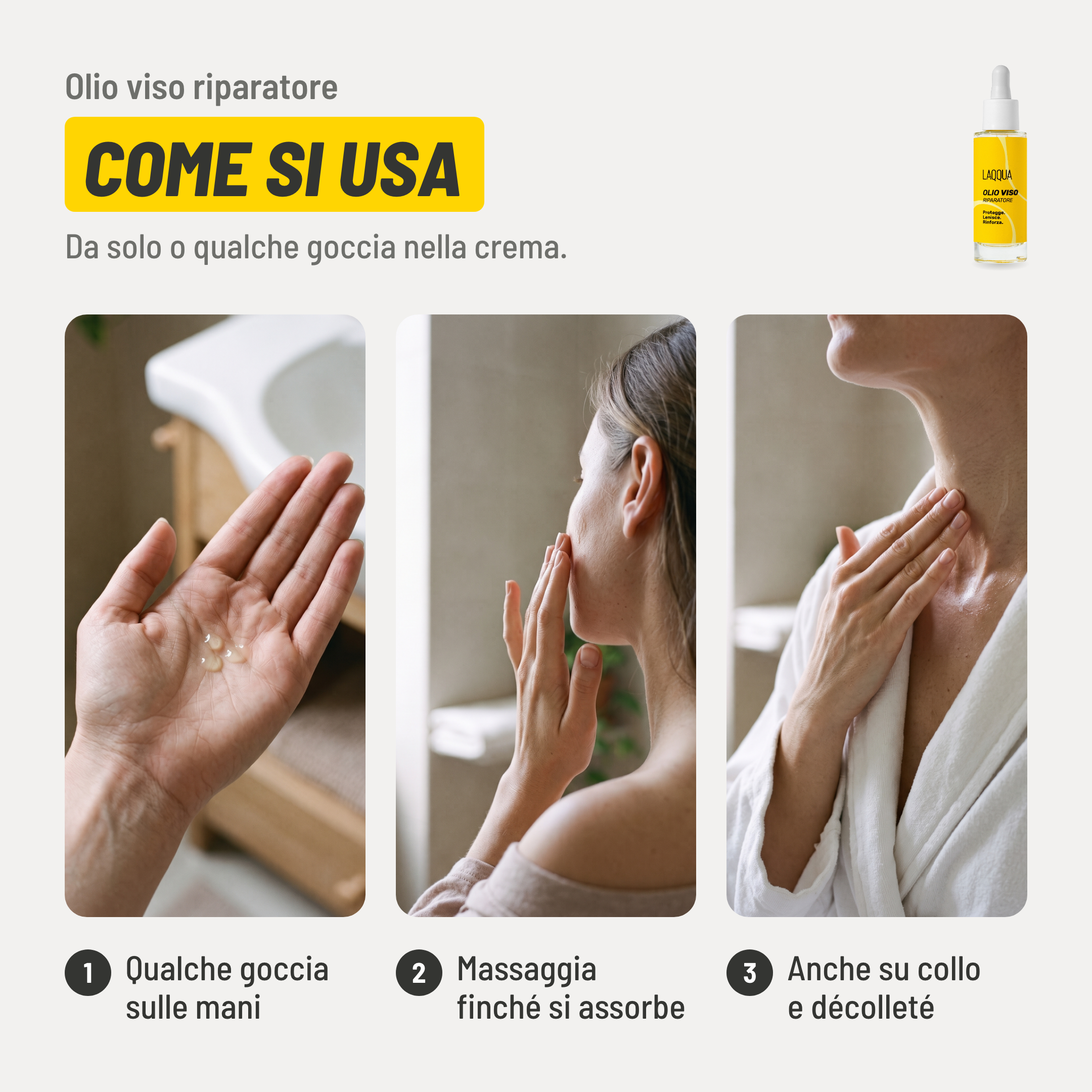 Olio viso riparatore, come si usa. 1. Qualche goccia sulle mani. 2. Massaggia finché si assorbe. 3. Anche su collo e décolleté. Da solo o qualche goccia nella crema..