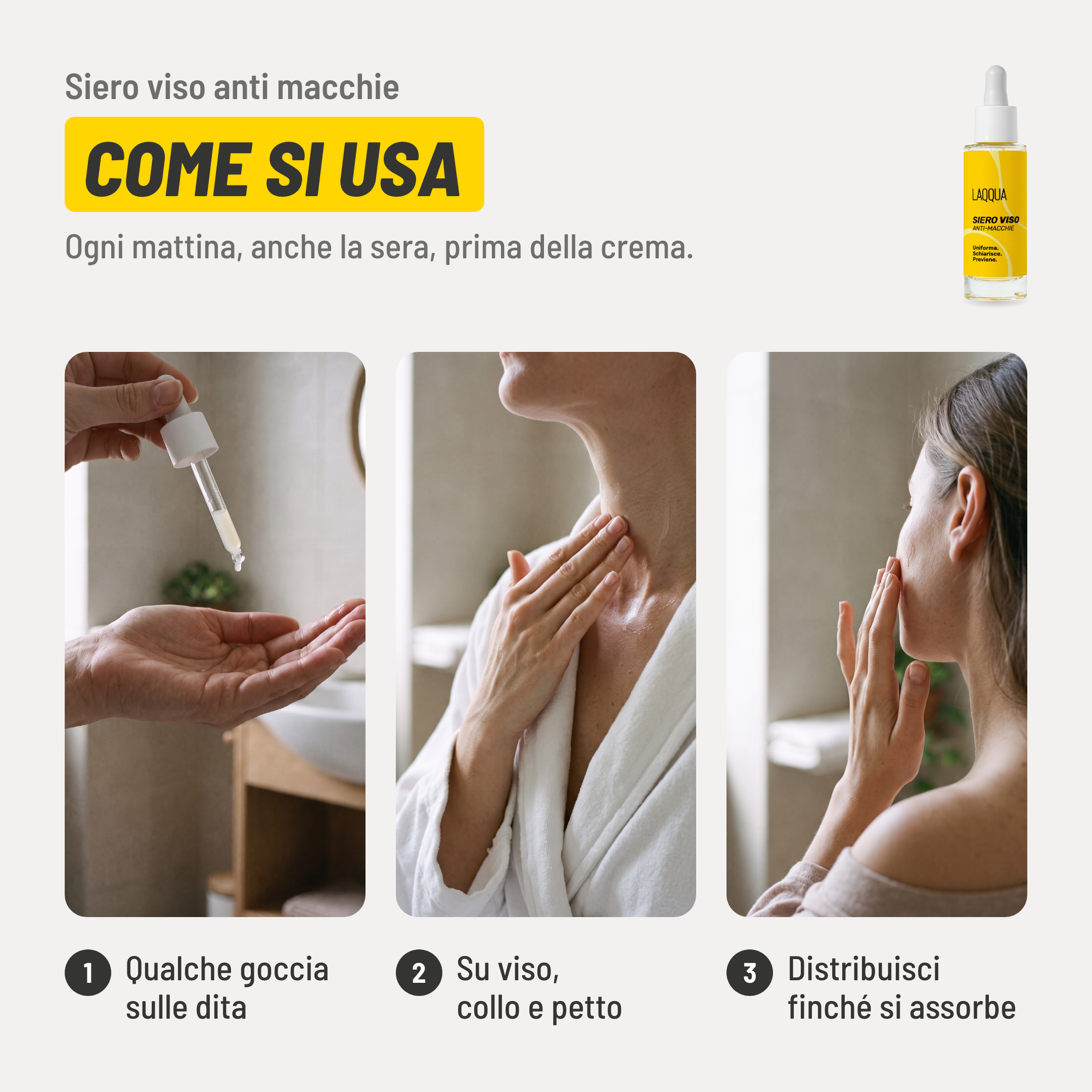 Siero viso anti macchie, come si usa. 1. Qualche goccia sulle dita. 2. Su viso, collo e petto. 3. Distribuisci finché si assorbe. Ogni mattina, anche la sera, prima della crema..