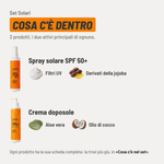 Set Solari, cosa c'è dentro. 2 prodotti. Spray solare SPF 50+: filtri UV di nuova generazione e derivati della jojoba. Crema doposole: aloe vera e olio di cocco. Ogni prodotto ha la sua scheda completa più giù, in «Cosa c'è nel set».